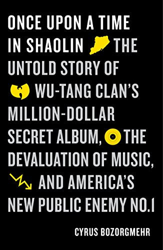 Once Upon a Time in Shaolin: The Untold Story of Wu-Tang Clan's Million-Dollar Secret Album, the Devaluation of Music, and America's New Public Enemy | Book